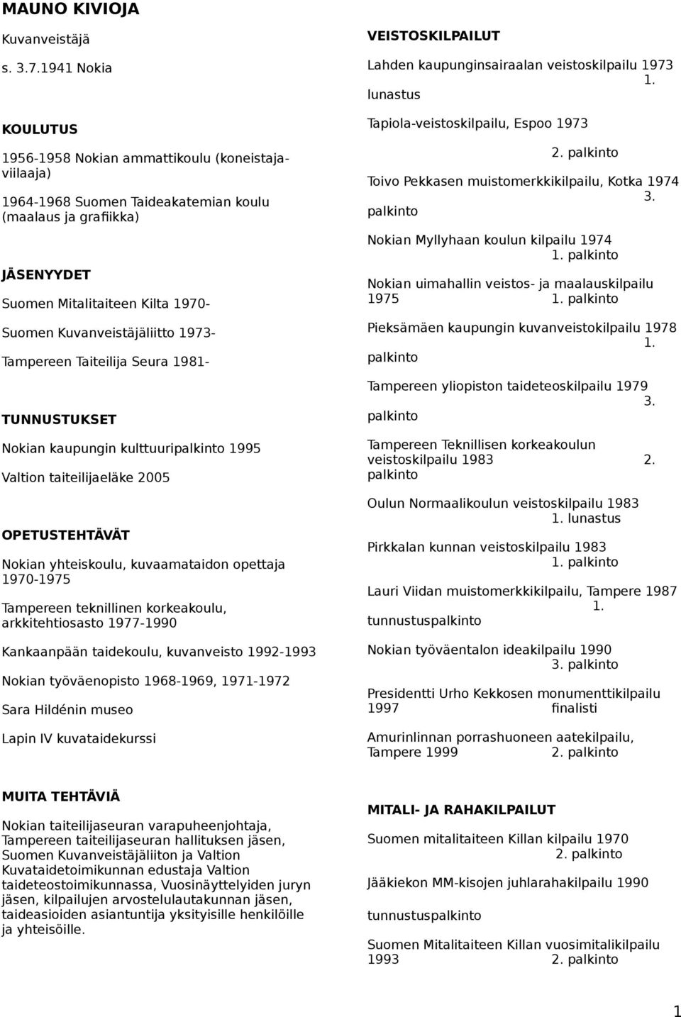 Tampereen Taiteilija Seura 1981- TUNNUSTUKSET n kaupungin kulttuuri 1995 Valtion taiteilijaeläke 2005 OPETUSTEHTÄVÄT n yhteiskoulu, kuvaamataidon opettaja 1970-1975 Tampereen teknillinen korkeakoulu,