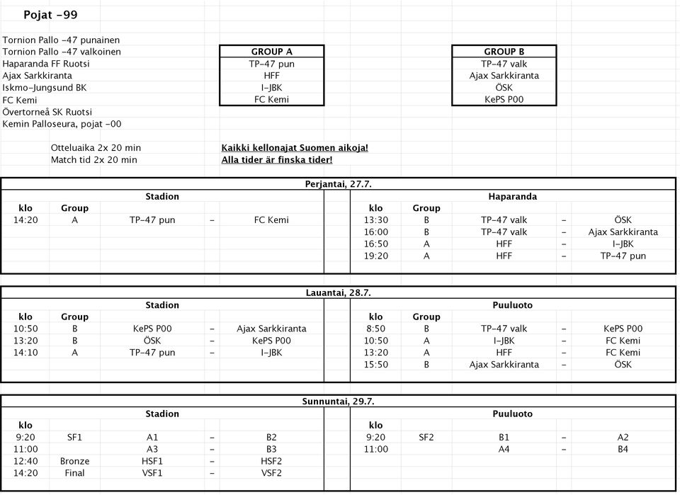 7. Haparanda Group Group 14:20 A TP-47 pun - FC Kemi 13:30 B TP-47 valk - ÖSK 16:00 B TP-47 valk - Ajax Sarkkiranta 16:50 A HFF - I-JBK 19:20 A HFF - TP-47 pun Group Group 10:50 B KePS P00 - Ajax