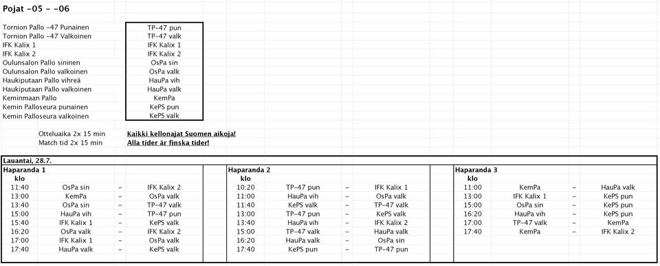 2x 15 min Haparanda 1 Haparanda 2 Haparanda 3 11:40 OsPa sin - IFK Kalix 2 10:20 TP-47 pun - IFK Kalix 1 11:00 KemPa - HauPa valk 13:00 KemPa - OsPa valk 11:00 HauPa vih - OsPa valk 13:00 IFK Kalix 1