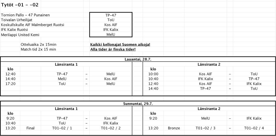 14:40 MelU - Kos AIF 10:40 IFK Kalix - TP-47 17:20 ToU - MelU 12:40 Kos AIF - IFK Kalix 14:40 TP-47 - ToU 9:20 TP-47 -