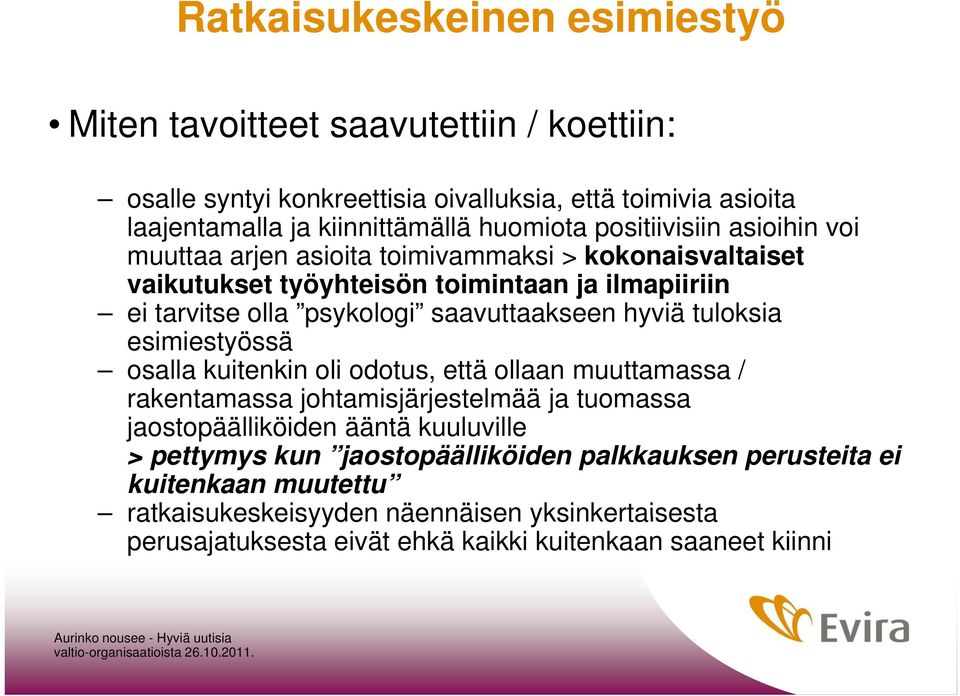 tuloksia esimiestyössä osalla kuitenkin oli odotus, että ollaan muuttamassa / rakentamassa johtamisjärjestelmää ja tuomassa jaostopäälliköiden ääntä kuuluville > pettymys