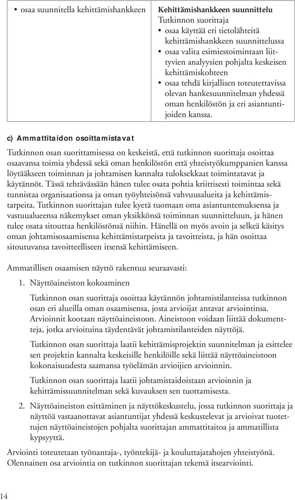 c) Ammattitaidon osoittamistavat Tutkinnon osan suorittamisessa on keskeistä, että tutkinnon suorittaja osoittaa osaavansa toimia yhdessä sekä oman henkilöstön että yhteistyökumppanien kanssa