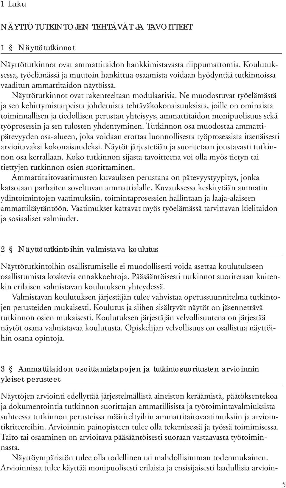 Ne muodostuvat työelämästä ja sen kehittymistarpeista johdetuista tehtäväkokonaisuuksista, joille on ominaista toiminnallisen ja tiedollisen perustan yhteisyys, ammattitaidon monipuolisuus sekä