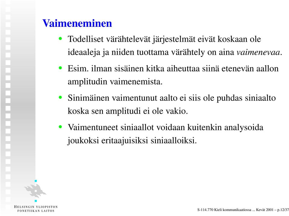 Sinimäinen vaimentunut aalto ei siis ole puhdas siniaalto koska sen amplitudi ei ole vakio.