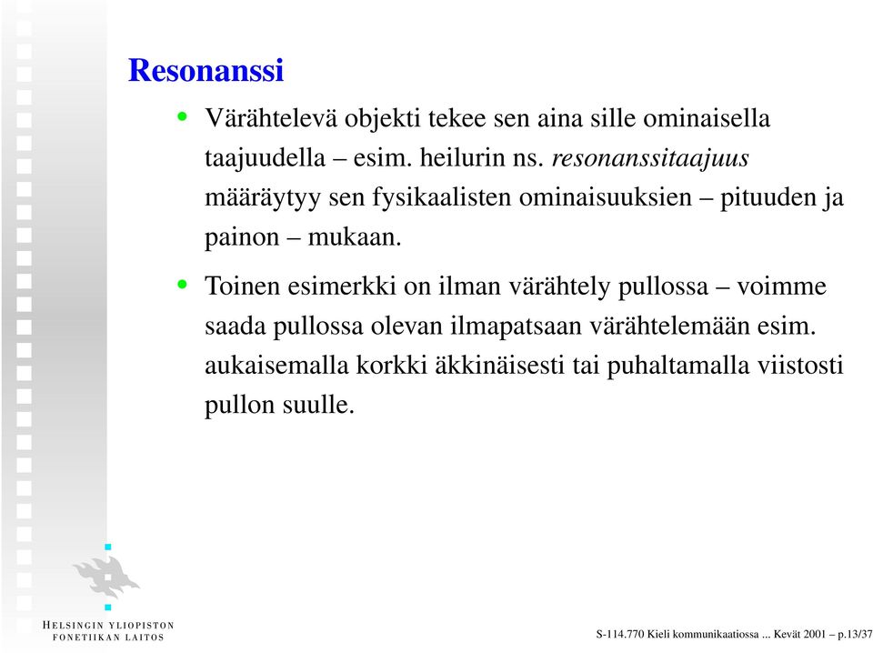 Toinen esimerkki on ilman värähtely pullossa voimme saada pullossa olevan ilmapatsaan värähtelemään esim.