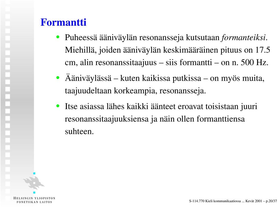 500 Hz. Ääniväylässä kuten kaikissa putkissa on myös muita, taajuudeltaan korkeampia, resonansseja.