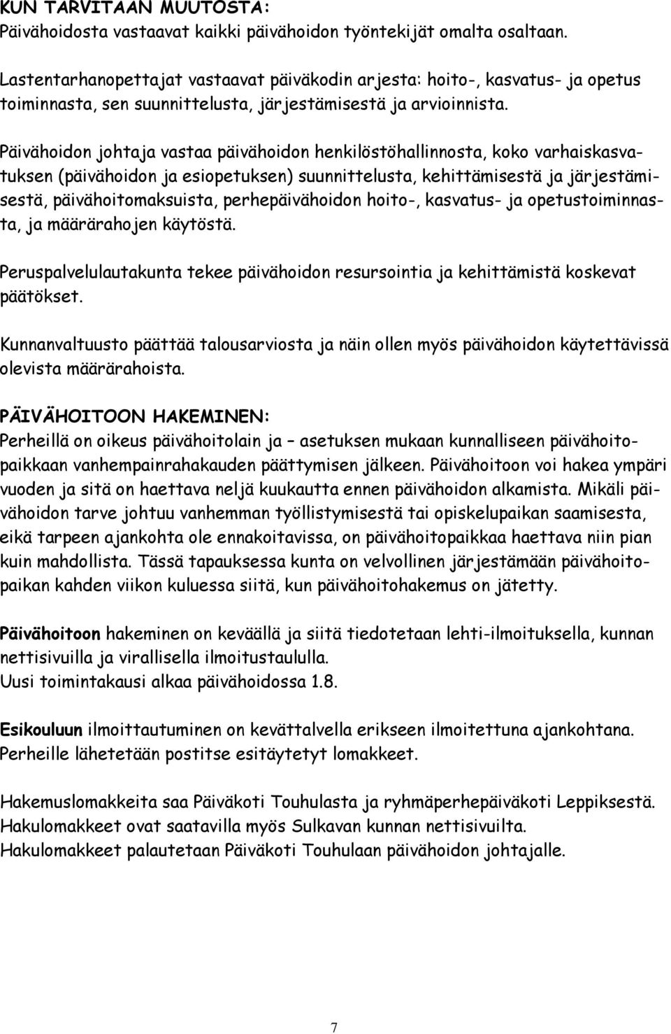 Päivähoidon johtaja vastaa päivähoidon henkilöstöhallinnosta, koko varhaiskasvatuksen (päivähoidon ja esiopetuksen) suunnittelusta, kehittämisestä ja järjestämisestä, päivähoitomaksuista,