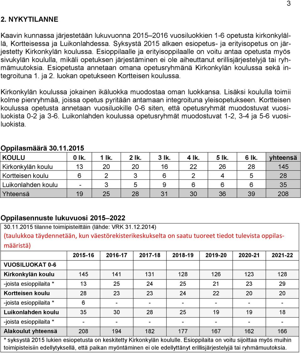 Esioppilaalle ja erityisoppilaalle on voitu antaa opetusta myös sivukylän koululla, mikäli opetuksen järjestäminen ei ole aiheuttanut erillisjärjestelyjä tai ryhmämuutoksia.