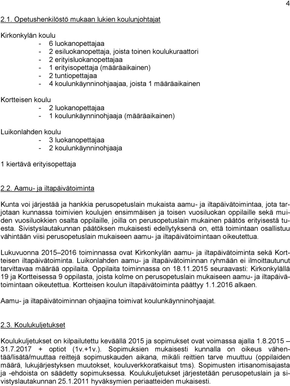 - 2 tuntiopettajaa - 4 koulunkäynninohjaajaa, joista 1 määräaikainen Kortteisen koulu - 2 luokanopettajaa - 1 koulunkäynninohjaaja (määräaikainen) Luikonlahden koulu - 3 luokanopettajaa - 2