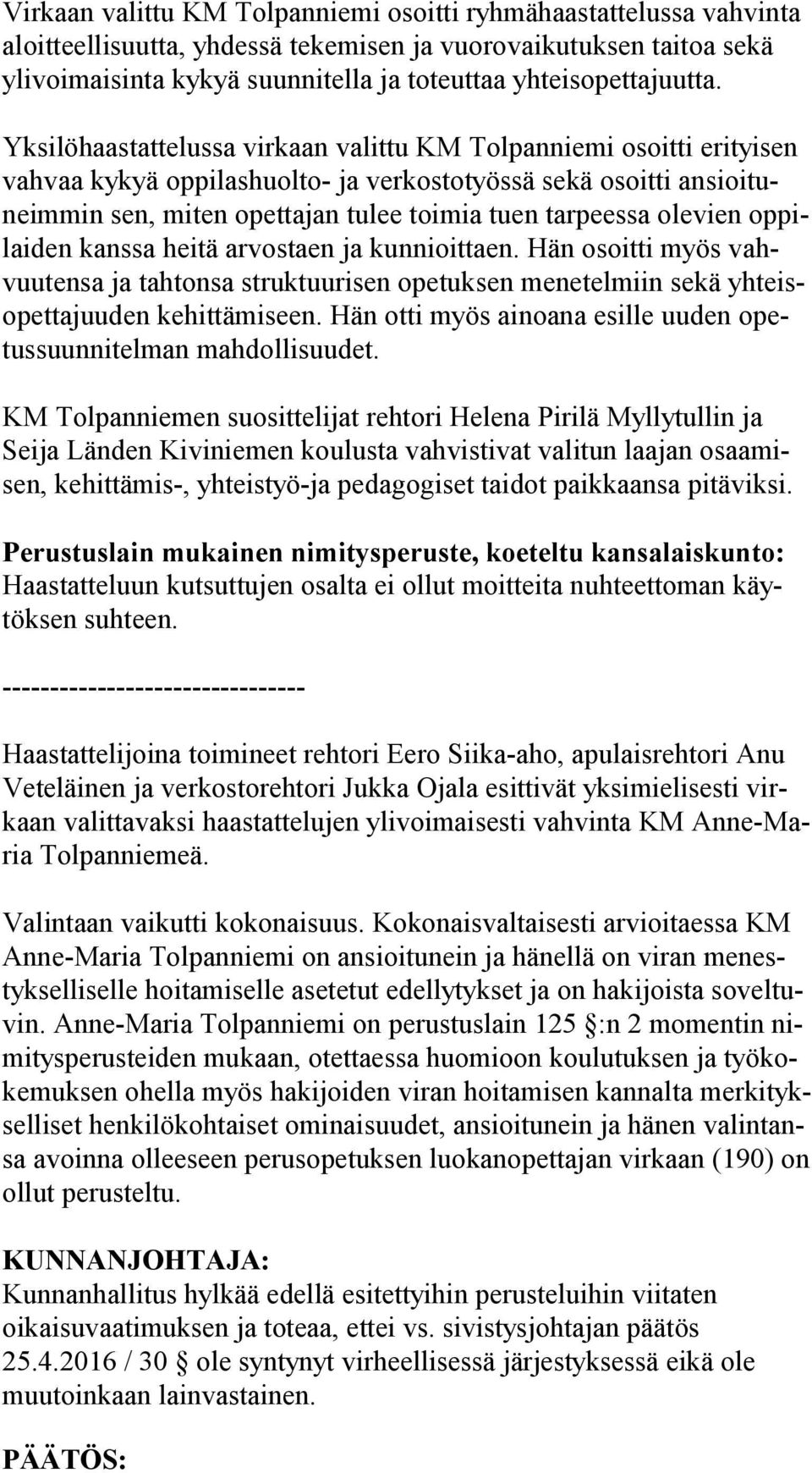 Yksilöhaastattelussa virkaan valittu KM Tolpanniemi osoitti erityisen vah vaa kykyä oppilashuolto- ja verkostotyössä sekä osoitti an sioi tuneim min sen, miten opettajan tulee toimia tuen tarpeessa