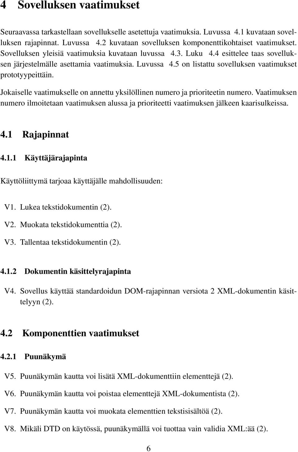 Jokaiselle vaatimukselle on annettu yksilöllinen numero ja prioriteetin numero. Vaatimuksen numero ilmoitetaan vaatimuksen alussa ja prioriteetti vaatimuksen jälkeen kaarisulkeissa. 4.1 Rajapinnat 4.