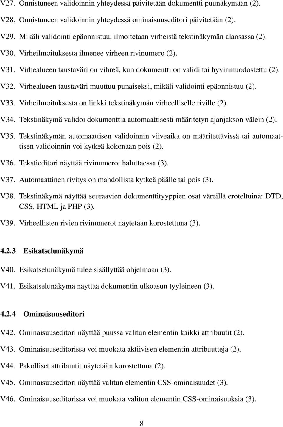 Virhealueen taustaväri on vihreä, kun dokumentti on validi tai hyvinmuodostettu (2). V32. Virhealueen taustaväri muuttuu punaiseksi, mikäli validointi epäonnistuu (2). V33.