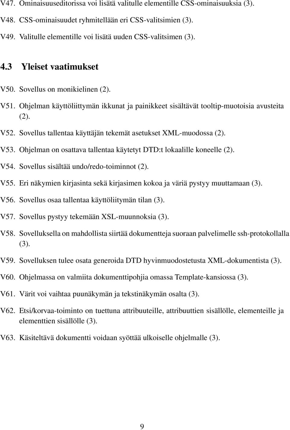 Ohjelman käyttöliittymän ikkunat ja painikkeet sisältävät tooltip-muotoisia avusteita (2). V52. Sovellus tallentaa käyttäjän tekemät asetukset ML-muodossa (2). V53.