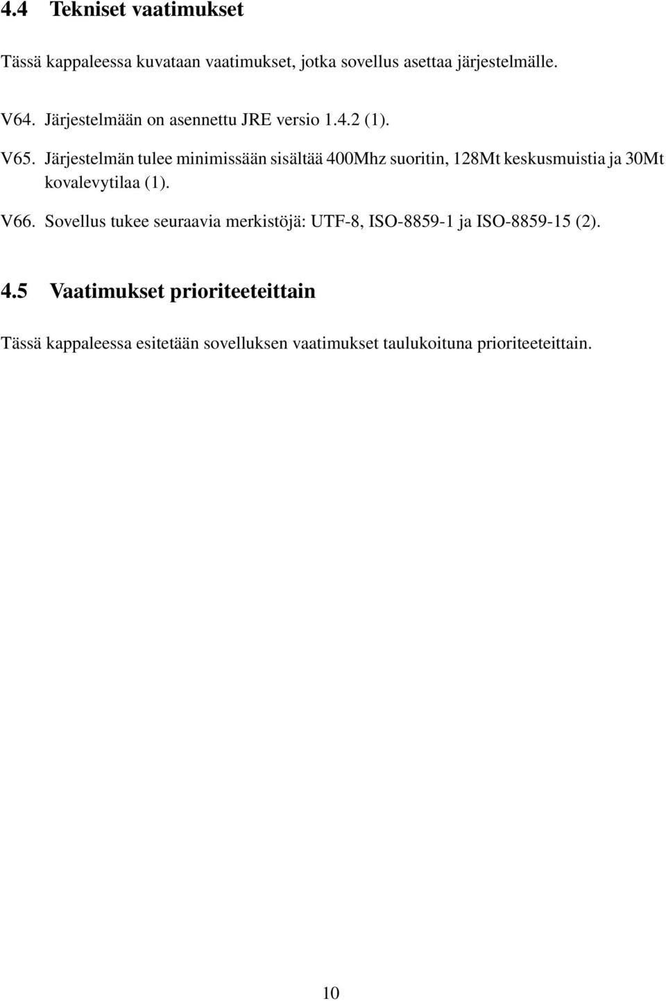 Järjestelmän tulee minimissään sisältää 400Mhz suoritin, 128Mt keskusmuistia ja 30Mt kovalevytilaa (1). V66.