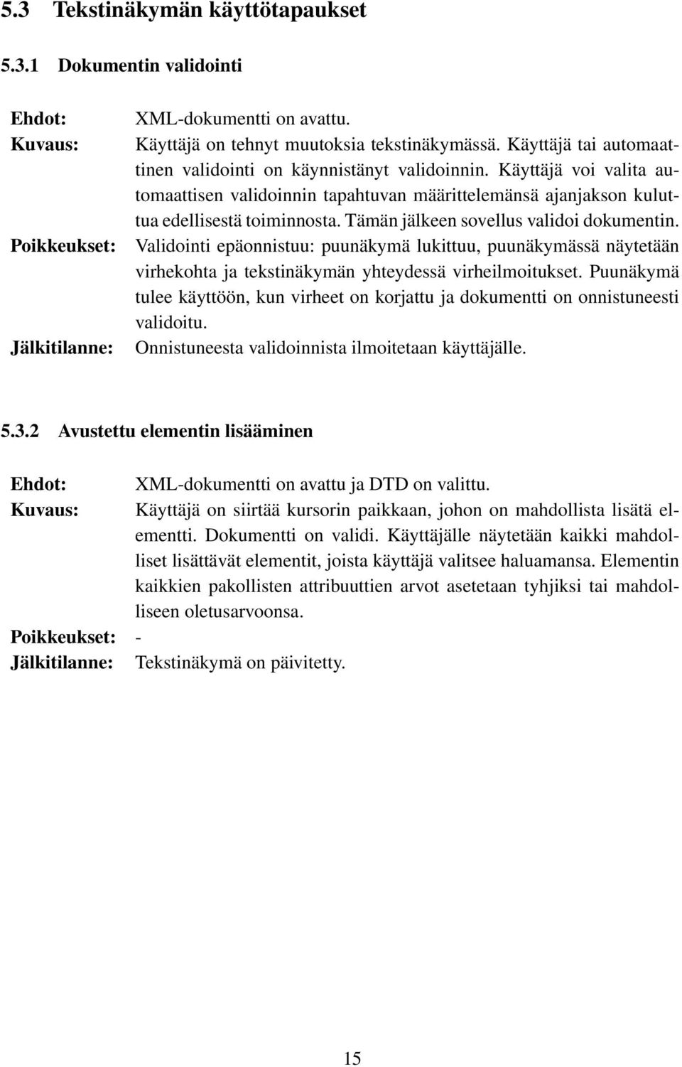 Tämän jälkeen sovellus validoi dokumentin. Validointi epäonnistuu: puunäkymä lukittuu, puunäkymässä näytetään virhekohta ja tekstinäkymän yhteydessä virheilmoitukset.