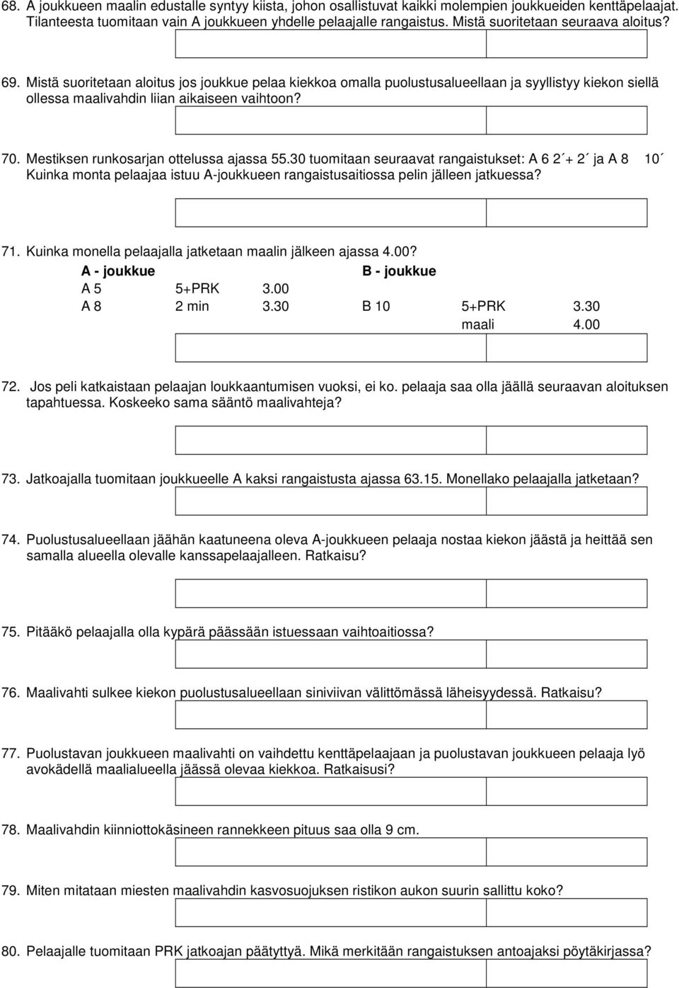 Mestiksen runkosarjan ottelussa ajassa 55.30 tuomitaan seuraavat rangaistukset: A 6 2 + 2 ja A 8 10 Kuinka monta pelaajaa istuu A-joukkueen rangaistusaitiossa pelin jälleen jatkuessa? 71.