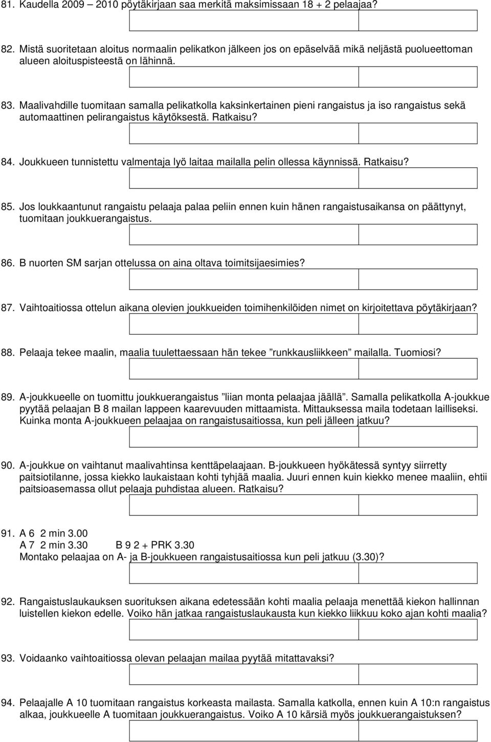 Maalivahdille tuomitaan samalla pelikatkolla kaksinkertainen pieni rangaistus ja iso rangaistus sekä automaattinen pelirangaistus käytöksestä. Ratkaisu? 84.