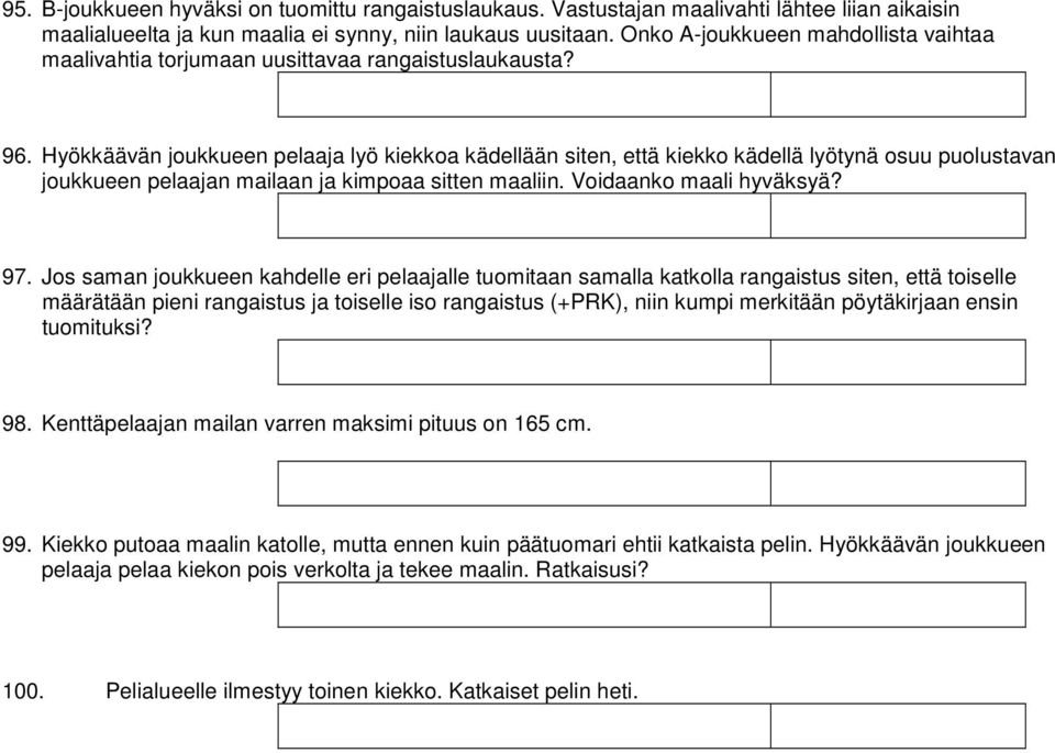Hyökkäävän joukkueen pelaaja lyö kiekkoa kädellään siten, että kiekko kädellä lyötynä osuu puolustavan joukkueen pelaajan mailaan ja kimpoaa sitten maaliin. Voidaanko maali hyväksyä? 97.