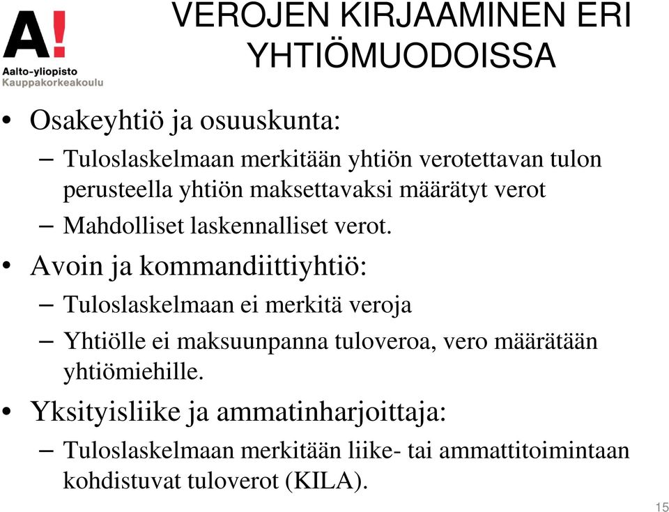 Avoin ja kommandiittiyhtiö: Tuloslaskelmaan ei merkitä veroja Yhtiölle ei maksuunpanna tuloveroa, vero määrätään