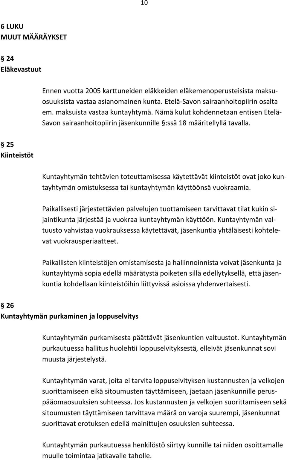 25 Kiinteistöt Kuntayhtymän tehtävien toteuttamisessa käytettävät kiinteistöt ovat joko kuntayhtymän omistuksessa tai kuntayhtymän käyttöönsä vuokraamia.