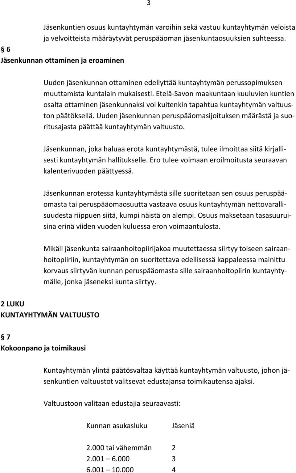 Etelä-Savon maakuntaan kuuluvien kuntien osalta ottaminen jäsenkunnaksi voi kuitenkin tapahtua kuntayhtymän valtuuston päätöksellä.