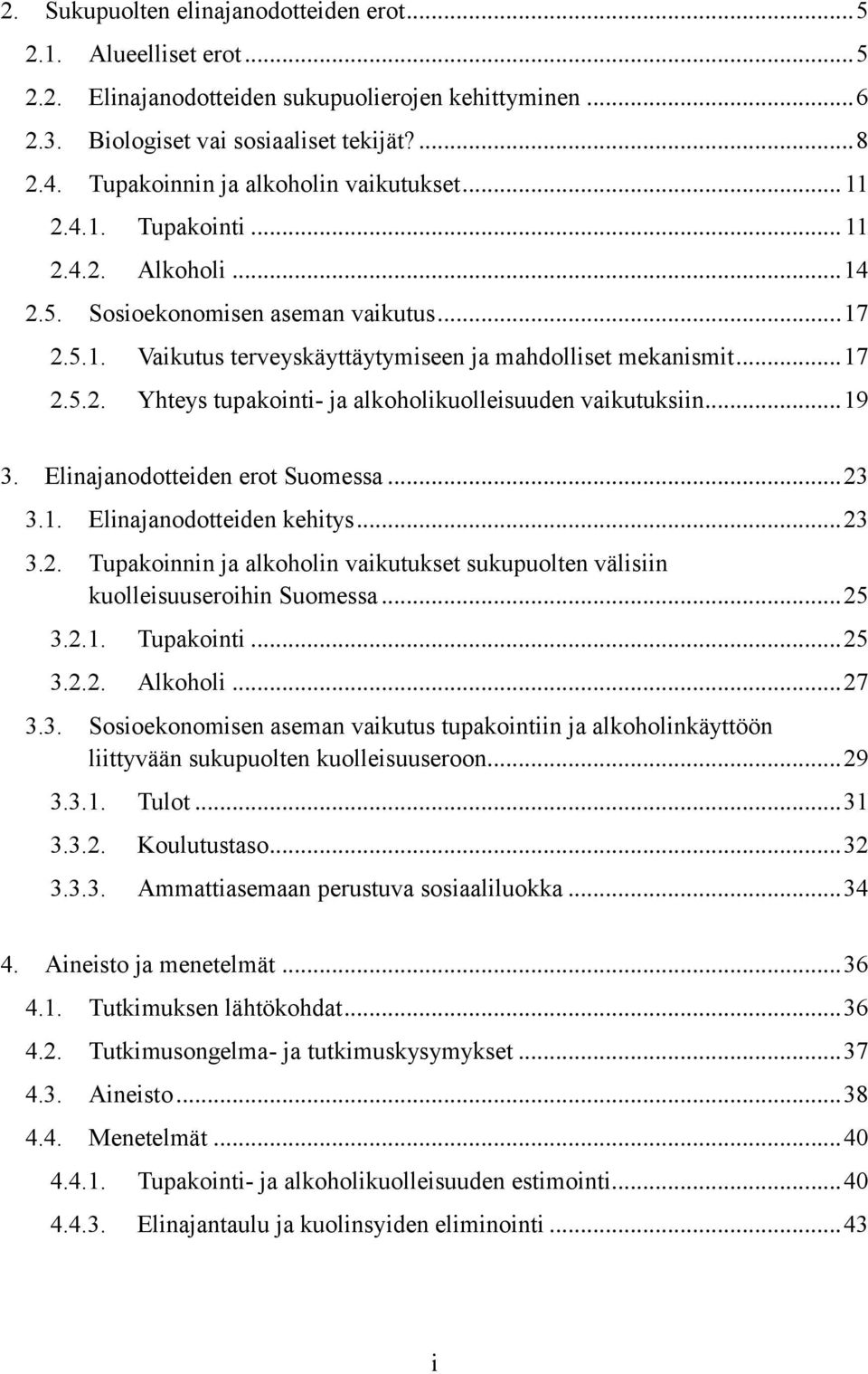 .. 17 2.5.2. Yhteys tupakointi- ja alkoholikuolleisuuden vaikutuksiin... 19 3. Elinajanodotteiden erot Suomessa... 23 3.1. Elinajanodotteiden kehitys... 23 3.2. Tupakoinnin ja alkoholin vaikutukset sukupuolten välisiin kuolleisuuseroihin Suomessa.