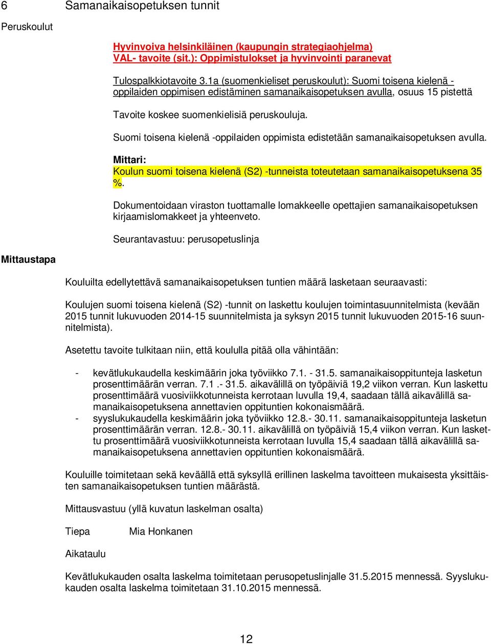 Suomi toisena kielenä -oppilaiden oppimista edistetään samanaikaisopetuksen avulla. Mittari: Koulun suomi toisena kielenä (S2) -tunneista toteutetaan samanaikaisopetuksena 35 %.