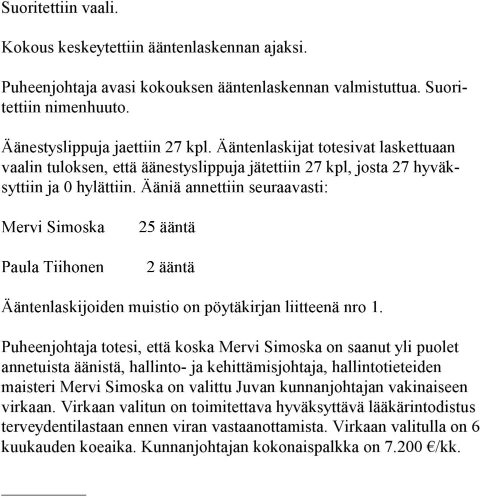 Ääniä annettiin seuraavasti: Mervi Simoska Paula Tiihonen 25 ääntä 2 ääntä Ääntenlaskijoiden muistio on pöytäkirjan liitteenä nro 1.