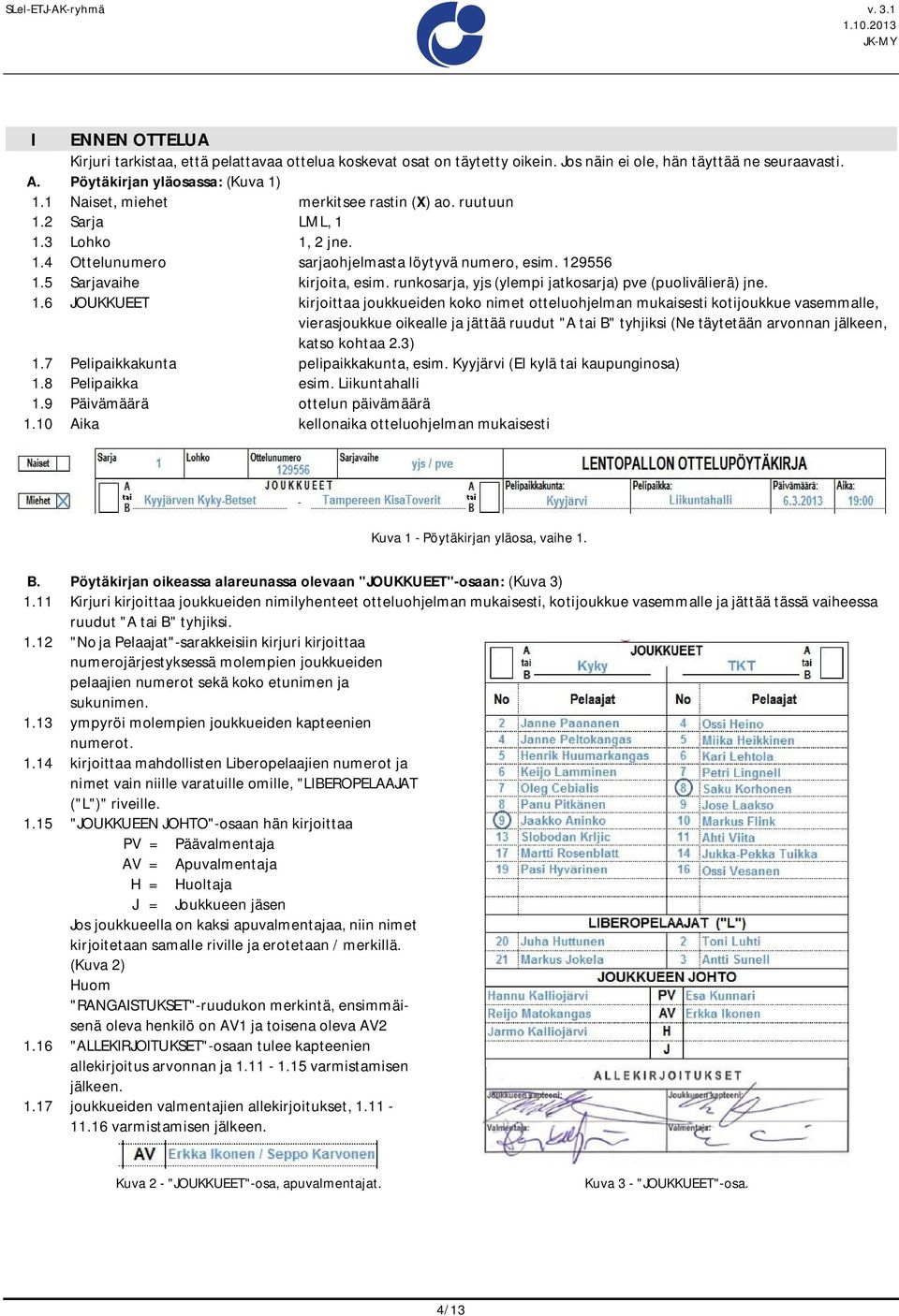 runkosarja, yjs (ylempi jatkosarja) pve (puolivälierä) jne. 1.