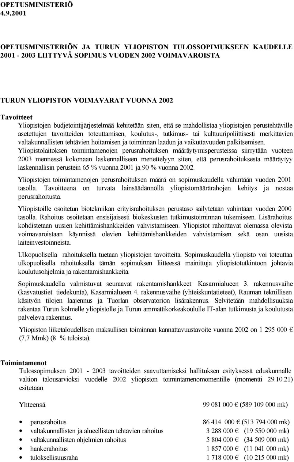 budjetointijärjestelmää kehitetään siten, että se mahdollistaa yliopistojen perustehtäville asetettujen tavoitteiden toteuttamisen, koulutus-, tutkimus- tai kulttuuripoliittisesti merkittävien