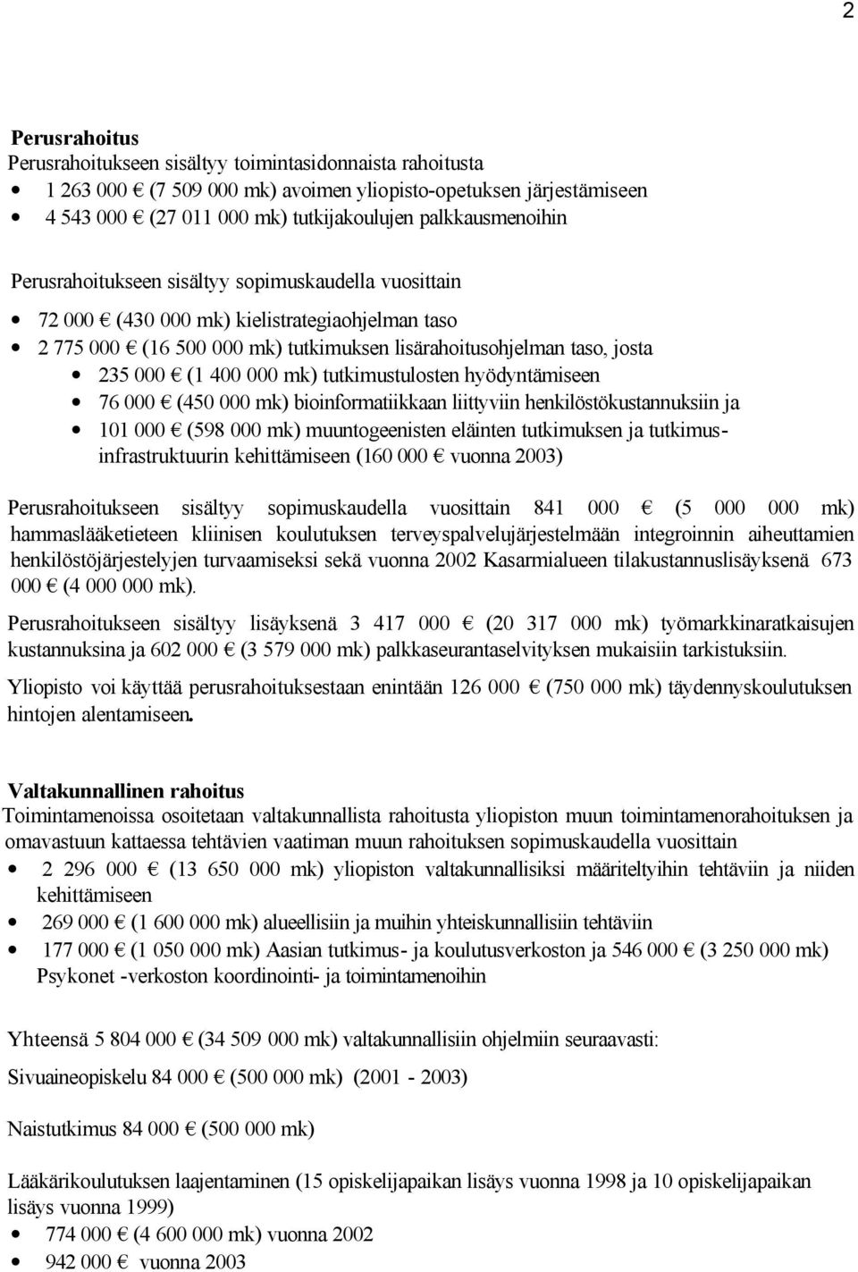 (1 400 000 mk) tutkimustulosten hyödyntämiseen 76 000 (450 000 mk) bioinformatiikkaan liittyviin henkilöstökustannuksiin ja 101 000 (598 000 mk) muuntogeenisten eläinten tutkimuksen ja