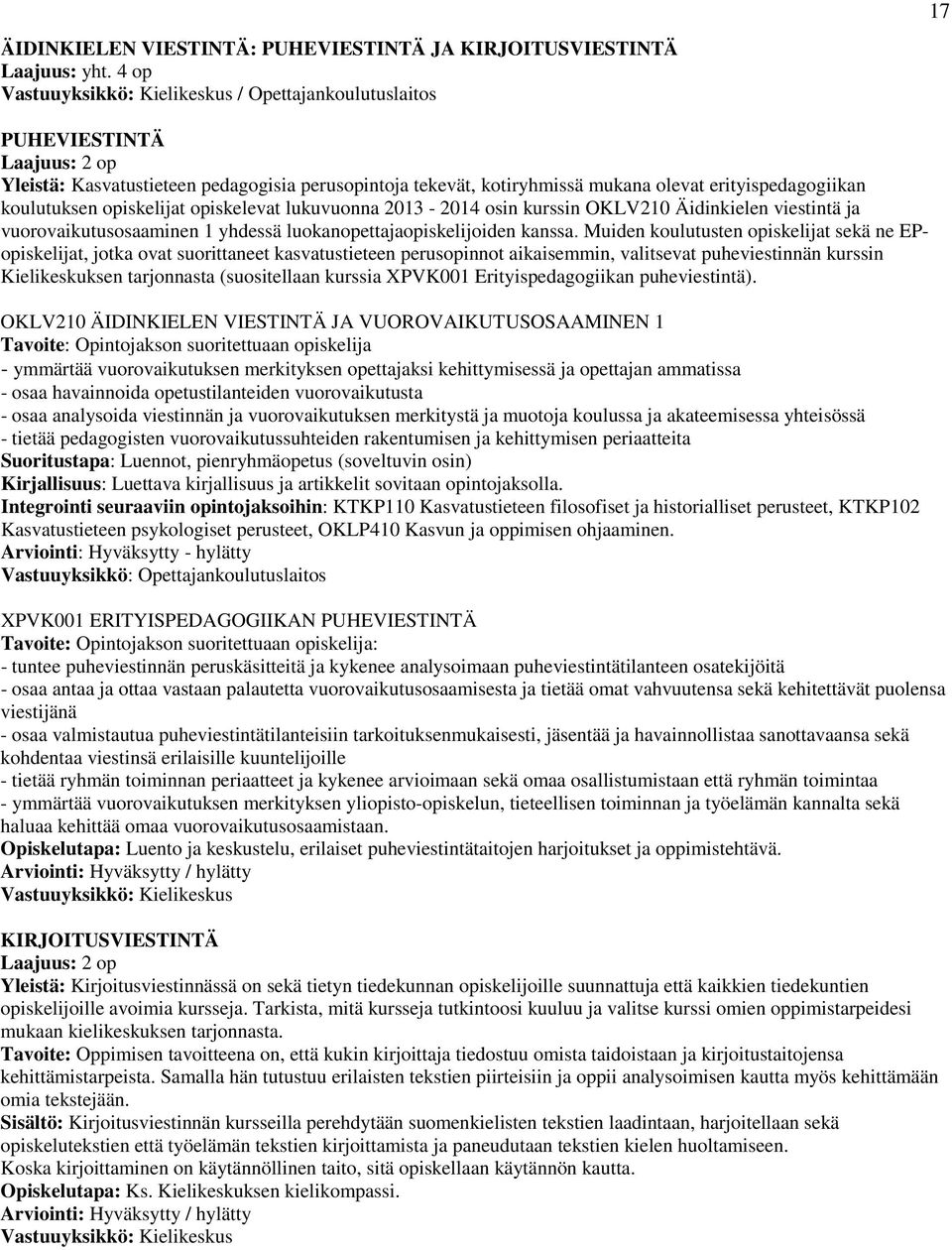 koulutuksen opiskelijat opiskelevat lukuvuonna 2013-2014 osin kurssin OKLV210 Äidinkielen viestintä ja vuorovaikutusosaaminen 1 yhdessä luokanopettajaopiskelijoiden kanssa.