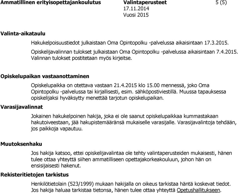 Opiskelupaikan vastaanottaminen Opiskelupaikka on otettava vastaan 21.4.2015 klo 15.00 mennessä, joko Oma Opintopolku -palvelussa tai kirjallisesti, esim. sähköpostiviestillä.