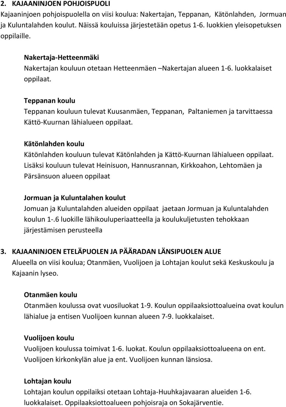 Teppanan Teppanan un tulevat Kuusanmäen, Teppanan, Paltaniemen ja tarvittaessa Kättö Kuurnan lähialueen oppilaat. Kätönlahden Kätönlahden un tulevat Kätönlahden ja Kättö Kuurnan lähialueen oppilaat.