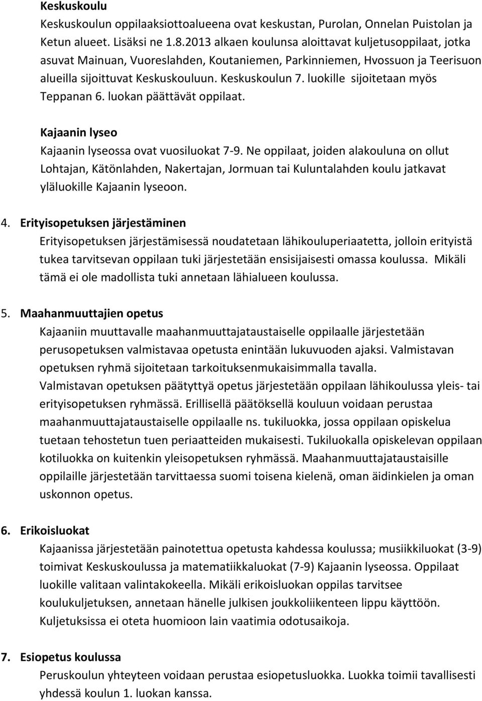 luokille sijoitetaan myös Teppanan 6. luokan päättävät oppilaat. Kajaanin lyseo Kajaanin lyseossa ovat vuosiluokat 7 9.