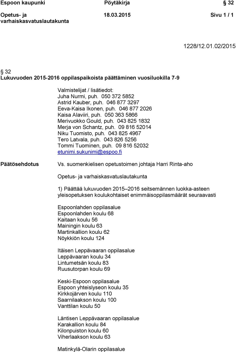 043 825 4967 Tero Latvala, puh. 043 826 5256 Tommi Tuominen, puh. 09 816 52032 etunimi.sukunimi@espoo.fi Päätösehdotus Vs.