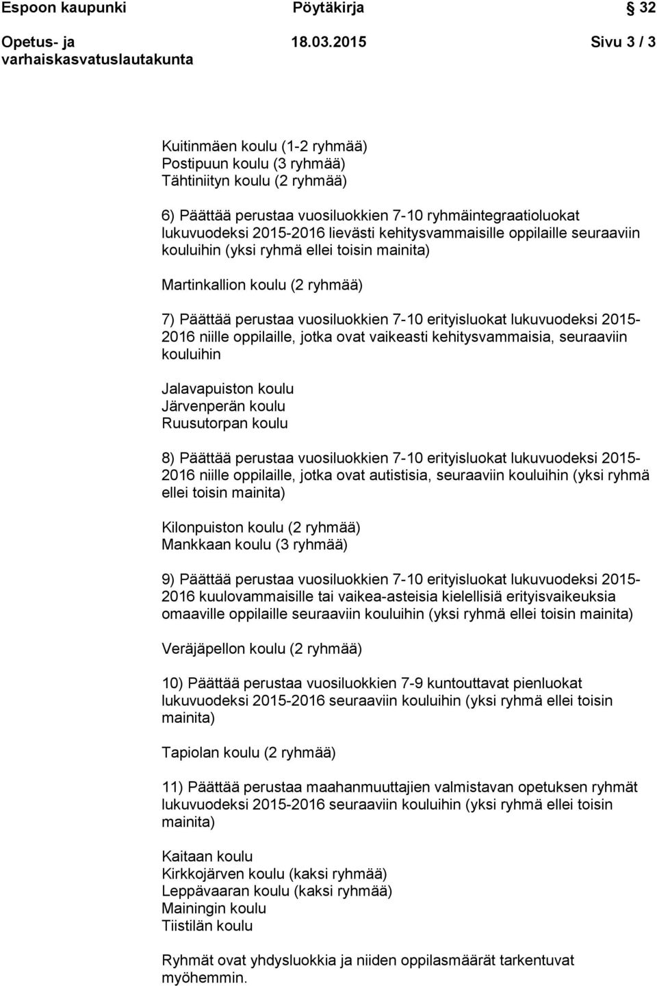 kehitysvammaisille oppilaille seuraaviin kouluihin (yksi ryhmä ellei toisin mainita) Martinkallion koulu (2 ryhmää) 7) Päättää perustaa vuosiluokkien 7-10 erityisluokat lukuvuodeksi 2015-2016 niille