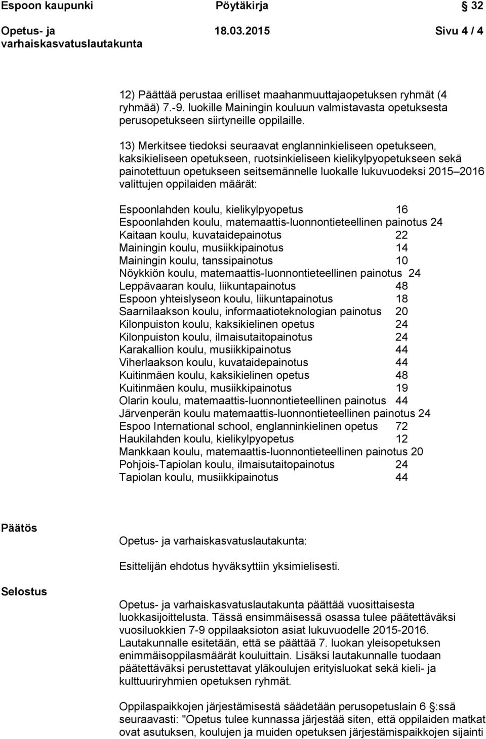 2016 valittujen oppilaiden määrät: Espoonlahden koulu, kielikylpyopetus 16 Espoonlahden koulu, matemaattis-luonnontieteellinen painotus 24 Kaitaan koulu, kuvataidepainotus 22 Mainingin koulu,