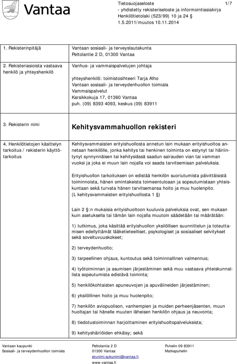 Karsikkokuja 17, 01360 Vantaa puh. (09) 8393 4093, keskus (09) 83911 3. Rekisterin nimi Kehitysvammahuollon rekisteri 4.