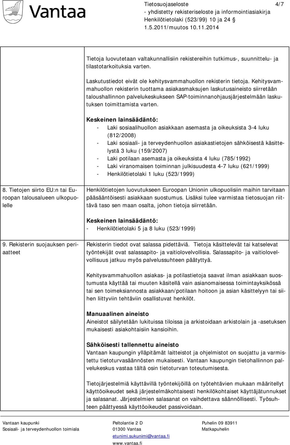 - Laki sosiaalihuollon asiakkaan asemasta ja oikeuksista 3-4 luku (812/2008) - Laki sosiaali- ja terveydenhuollon asiakastietojen sähköisestä käsittelystä 3 luku (159/2007) - Laki potilaan asemasta