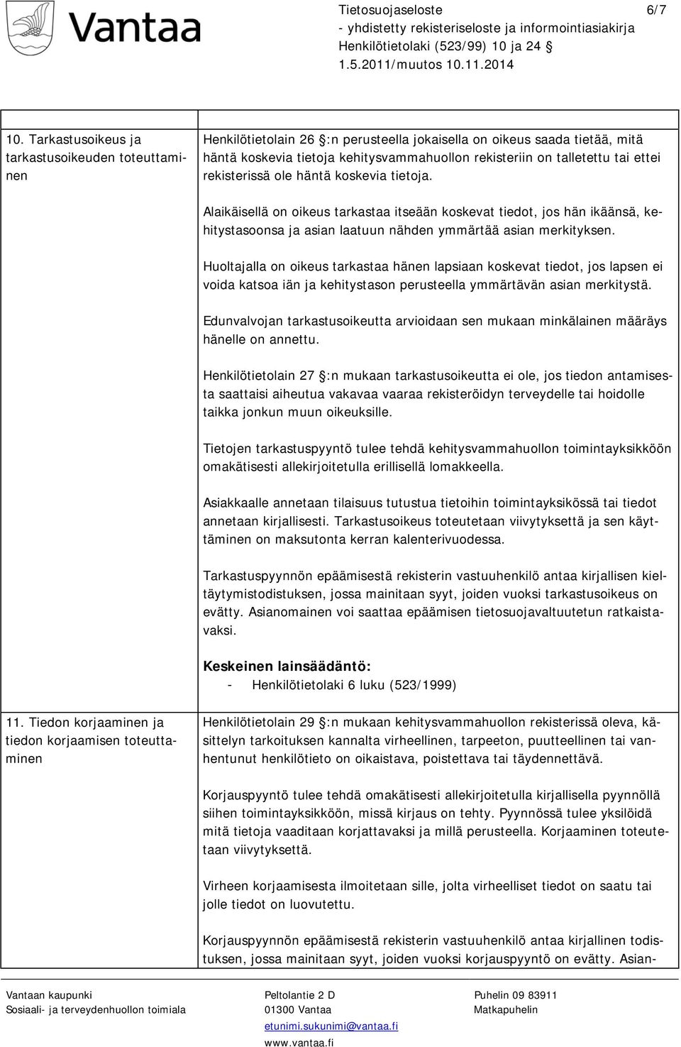 ettei rekisterissä ole häntä koskevia tietoja. Alaikäisellä on oikeus tarkastaa itseään koskevat tiedot, jos hän ikäänsä, kehitystasoonsa ja asian laatuun nähden ymmärtää asian merkityksen.