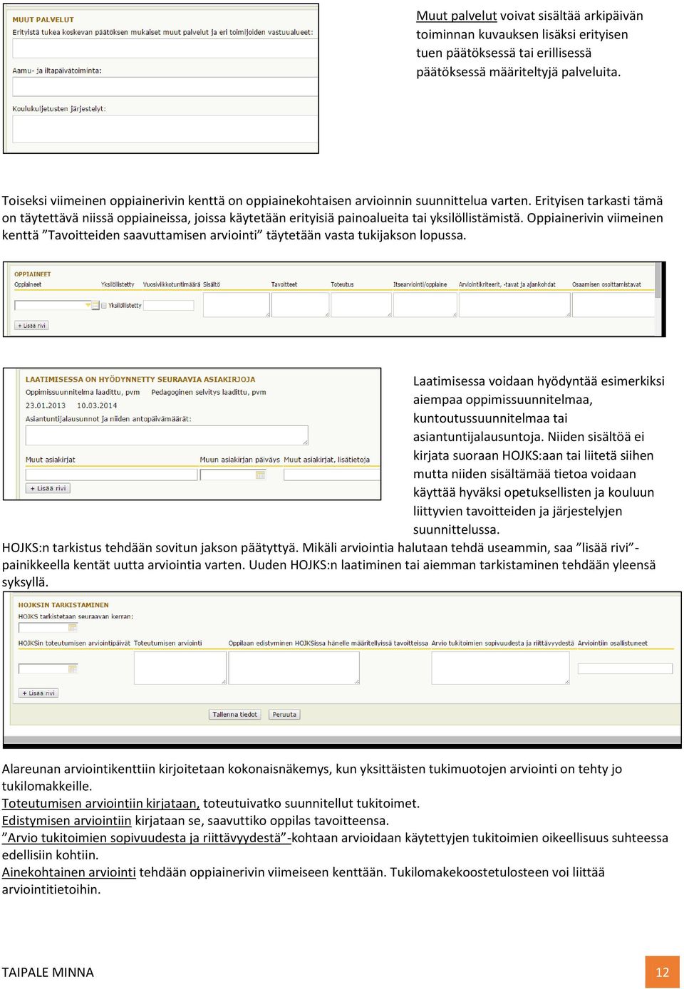 Erityisen tarkasti tämä on täytettävä niissä oppiaineissa, joissa käytetään erityisiä painoalueita tai yksilöllistämistä.