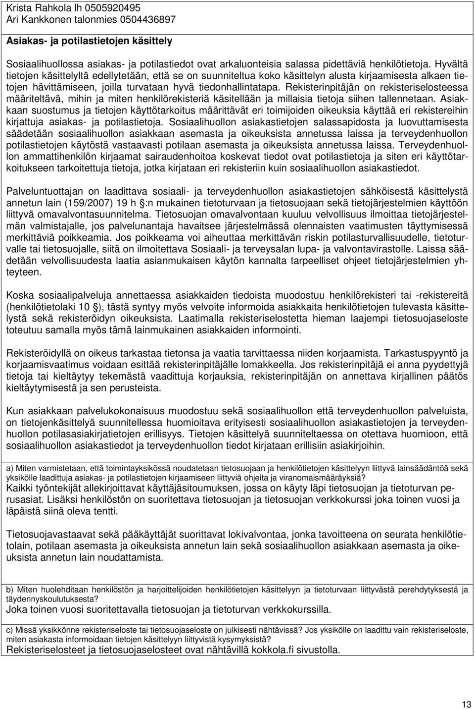 Rekisterinpitäjän on rekisteriselosteessa määriteltävä, mihin ja miten henkilörekisteriä käsitellään ja millaisia tietoja siihen tallennetaan.