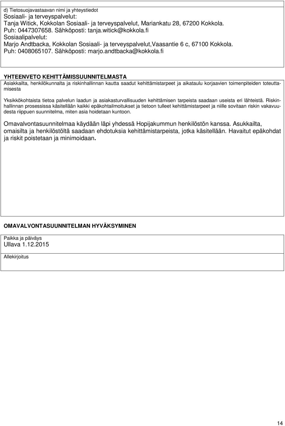 fi YHTEENVETO KEHITTÄMISSUUNNITELMASTA Asiakkailta, henkilökunnalta ja riskinhallinnan kautta saadut kehittämistarpeet ja aikataulu korjaavien toimenpiteiden toteuttamisesta Yksikkökohtaista tietoa
