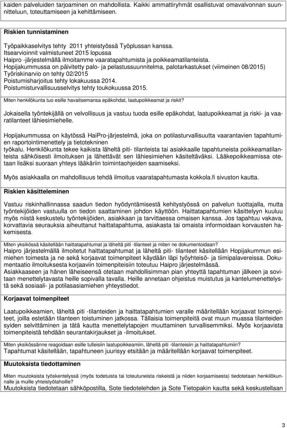 Hopijakummussa on päivitetty palo- ja pelastussuunnitelma, palotarkastukset (viimeinen 08/2015) Työriskinarvio on tehty 02/2015 Poistumisharjoitus tehty lokakuussa 2014.