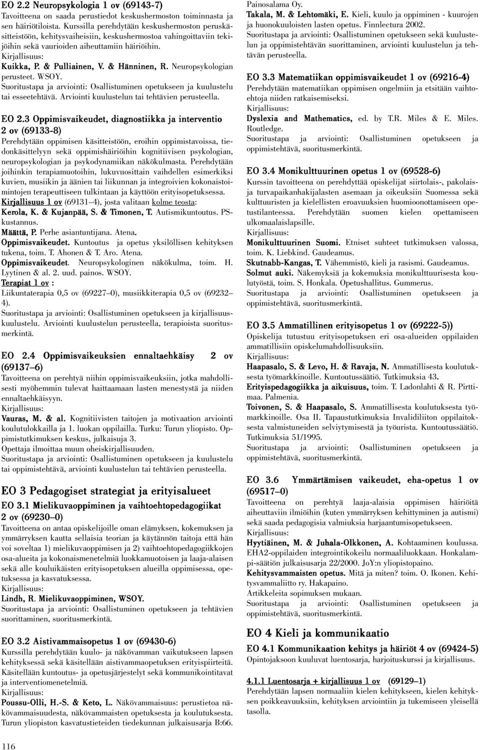 . & Hänninen, R. Neuropsykologian perusteet. WSOY. tai esseetehtävä. Arviointi kuulustelun tai tehtävien EO 2.