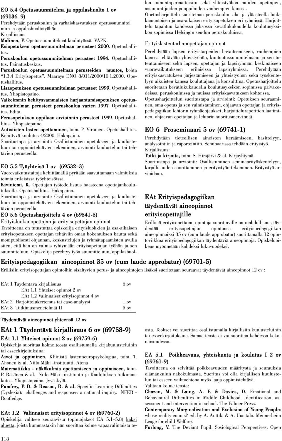 Peruskoulun opetussuunnitelman perusteiden muutos, kohta 1.3.4 Erityisopetus. Määräys DNO 8/011/2000/10.1.2000. Opetushallitus. Lisäopetuksen opetussuunnitelman perusteet 1999. Opetushallitus. Yliopistopaino.