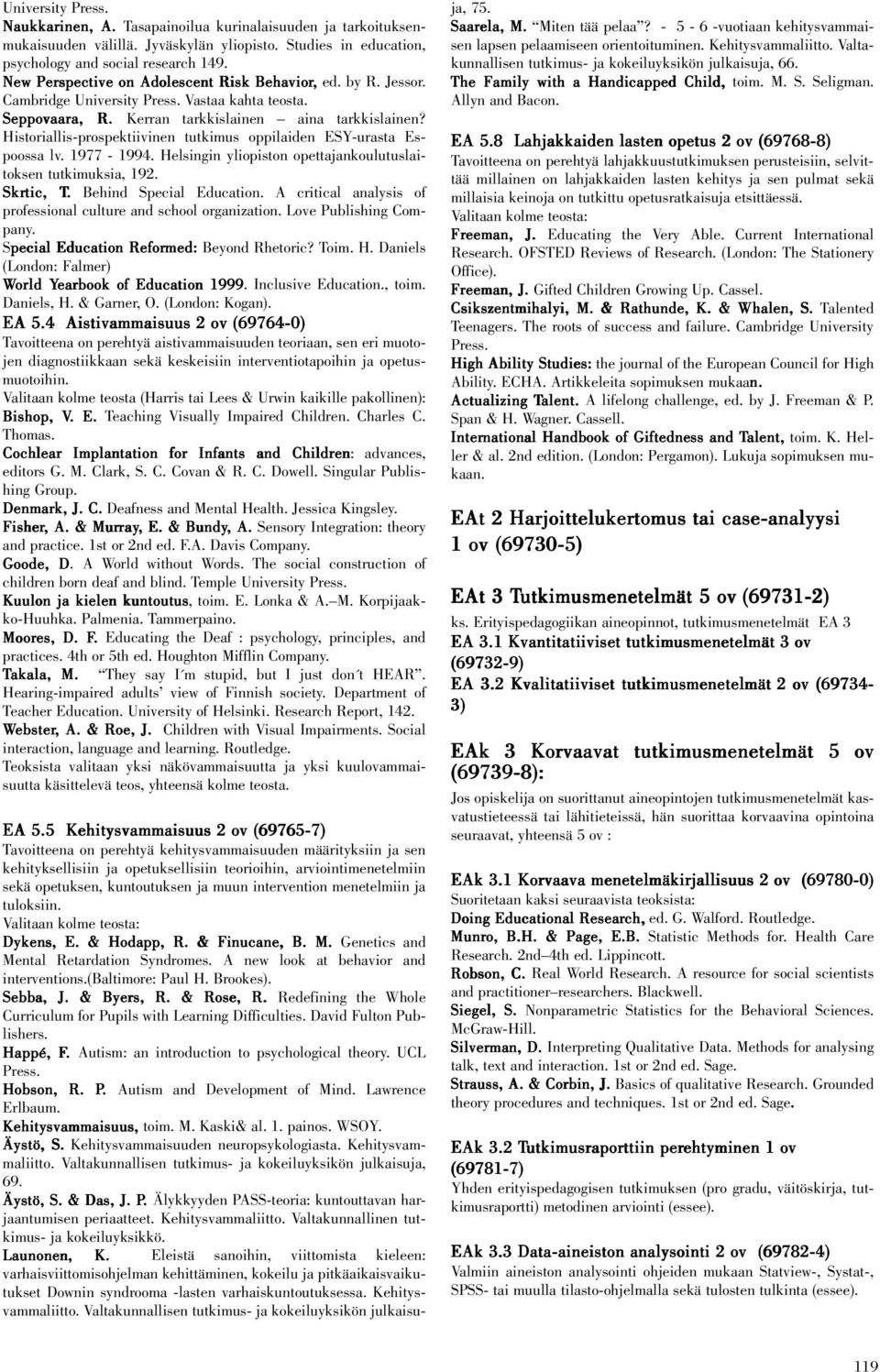 Historiallis-prospektiivinen tutkimus oppilaiden ESY-urasta Espoossa lv. 1977-1994. Helsingin yliopiston opettajankoulutuslaitoksen tutkimuksia, 192. Skrtic, T. Behind Special Education.