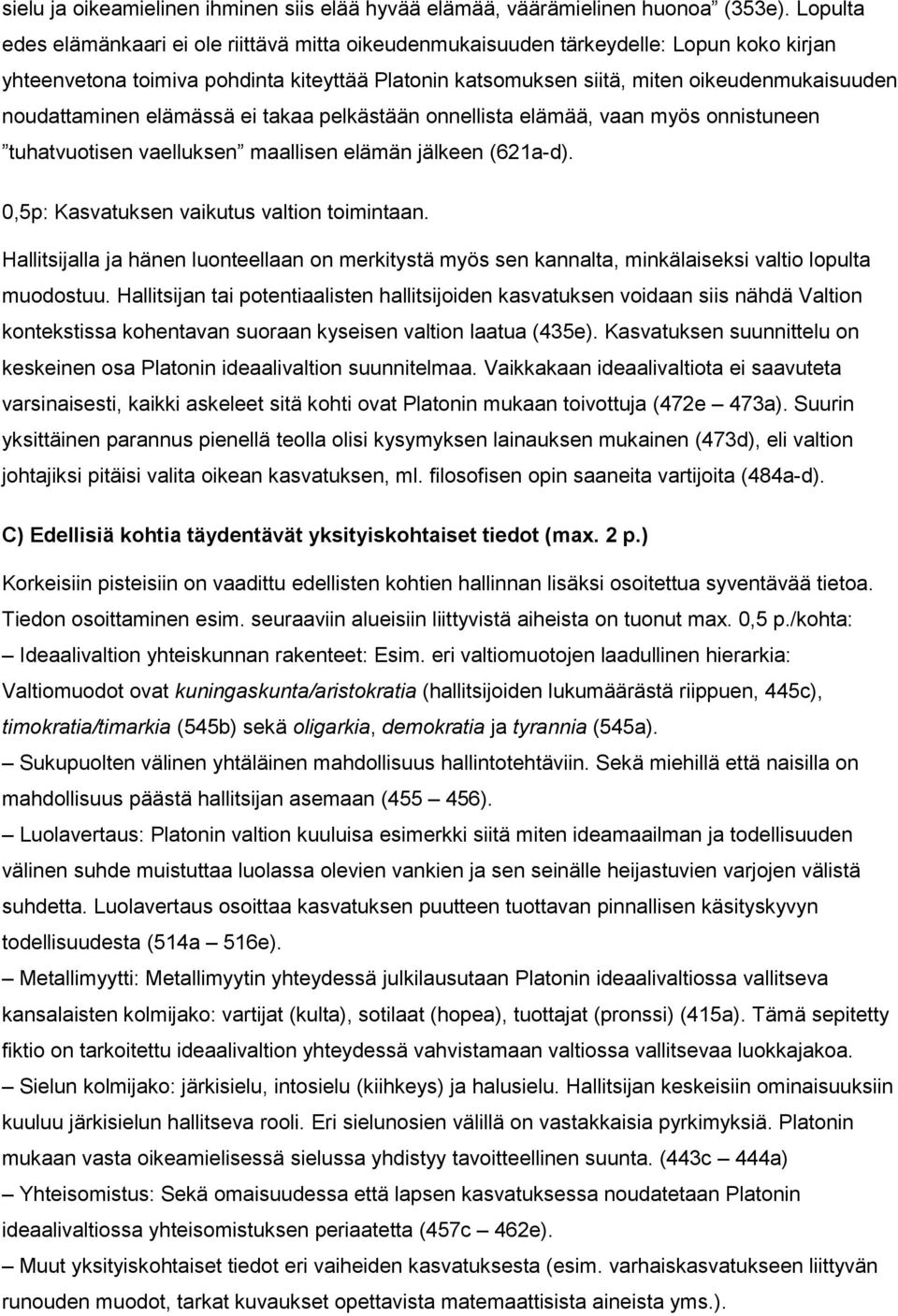 noudattaminen elämässä ei takaa pelkästään onnellista elämää, vaan myös onnistuneen tuhatvuotisen vaelluksen maallisen elämän jälkeen (621a-d). 0,5p: Kasvatuksen vaikutus valtion toimintaan.