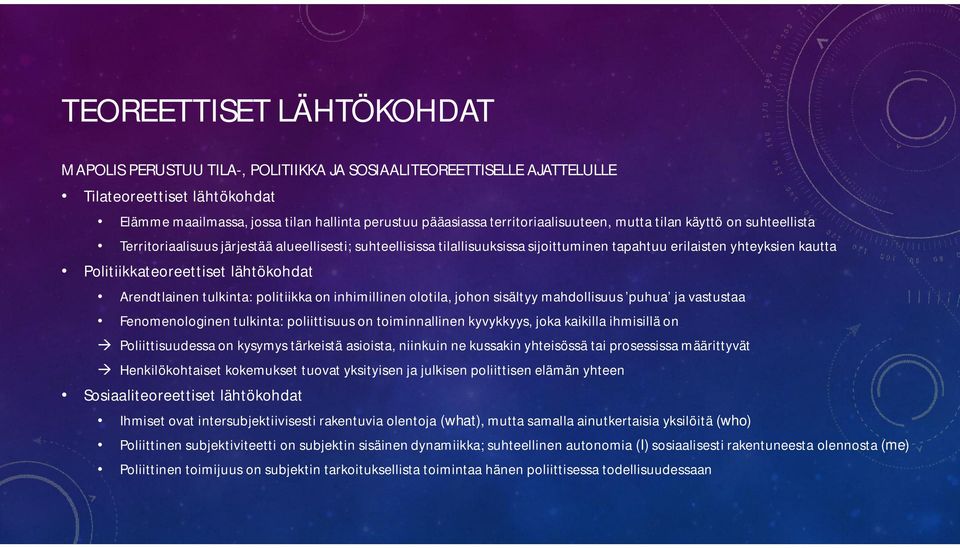 Politiikkateoreettiset lähtökohdat Arendtlainen tulkinta: politiikka on inhimillinen olotila, johon sisältyy mahdollisuus puhua ja vastustaa Fenomenologinen tulkinta: poliittisuus on toiminnallinen